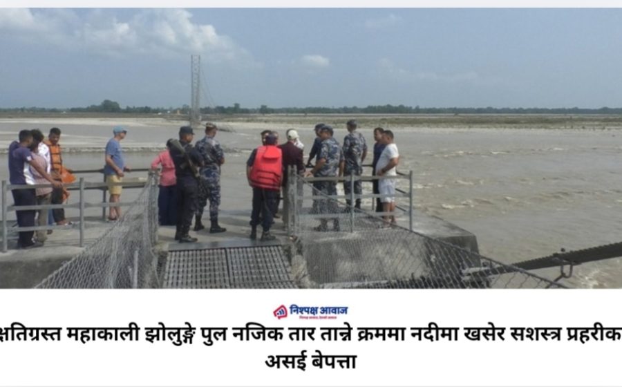 क्षतिग्रस्त महाकाली झोलुङ्गे पुलको तार तान्ने क्रममा नदीमा खसेर सशस्त्र प्रहरीका असई बेपत्ता
